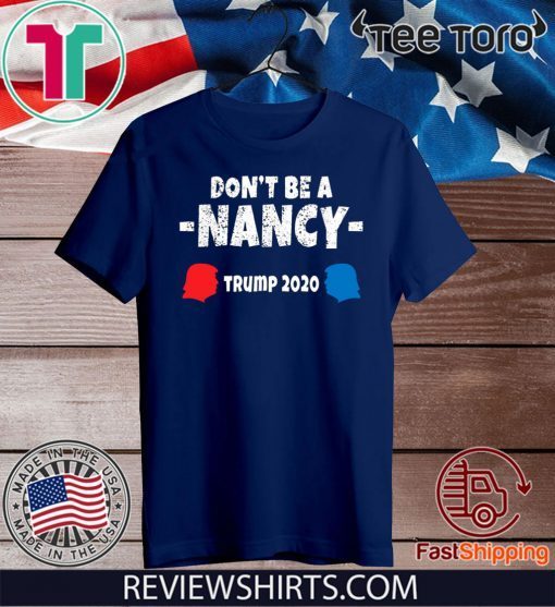 Don't Be A Nancy Vote Trump 2020 Official T-Shirt