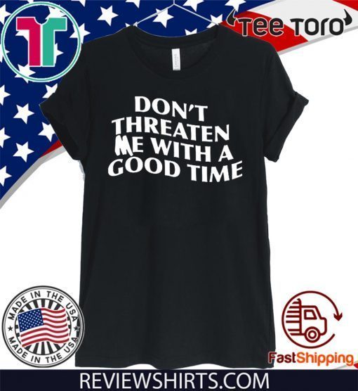 Don't Threaten me with a good time Official T-ShirtDon't Threaten me with a good time Official T-Shirt