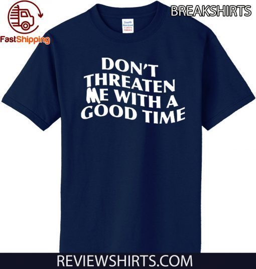 Don't Threaten me with a good time Official T-Shirt