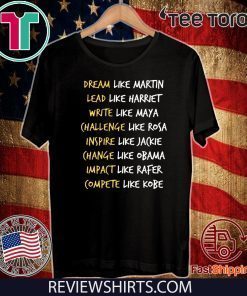 Dream Like Martin Lead Like Harriet Write Like Maya Chanllenge Like Rosa Inspire Like Jackie Change Like Obama Impact Like Rafer Compete Like Kobe Limited Edition T-Shirt