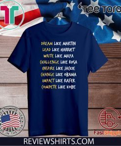 Dream Like Martin Lead Like Harriet Write Like Maya Chanllenge Like Rosa Inspire Like Jackie Change Like Obama Impact Like Rafer Compete Like Kobe Limited Edition T-Shirt