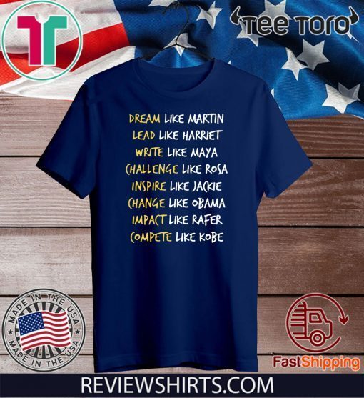 Dream Like Martin Lead Like Harriet Write Like Maya Chanllenge Like Rosa Inspire Like Jackie Change Like Obama Impact Like Rafer Compete Like Kobe Limited Edition T-Shirt