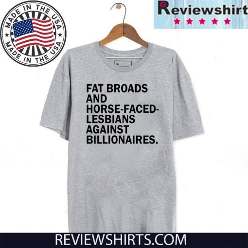 Fat broads and horse-faced- lesbians Against billionaires Official T-Shirt