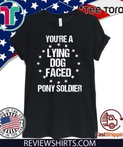 Funny Sarcasm Quote You're A Lying Dog Faced Pony Soldier Original T-Shirt