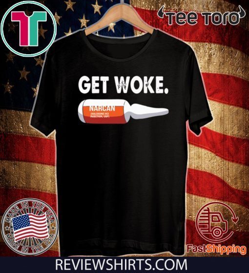 Get Woke Narcan Drug Hot T-Shirt