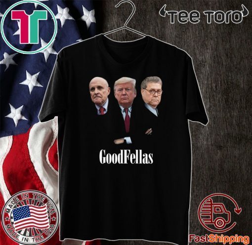 Giuliani Trump William Barr Goodfellas For T-Shirt