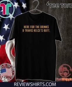 Here for the drinks and travis kelce’s butt 2020 T-Shirt