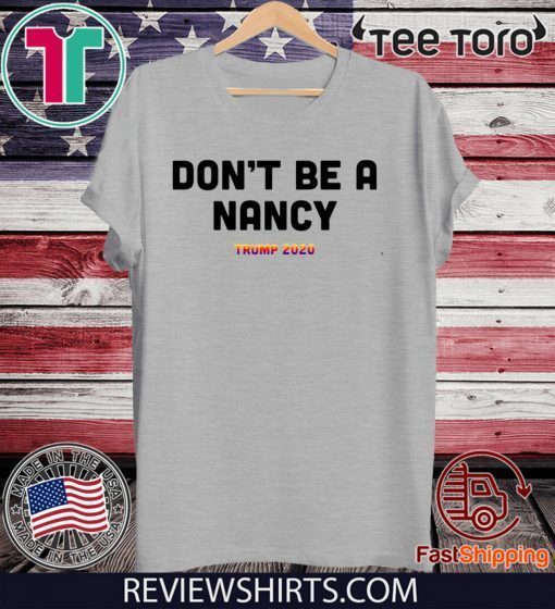 Hot Don’t Be A Nancy Donald Trump 2020 Great T-Shirt