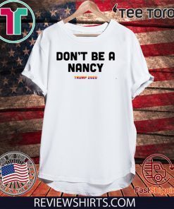 Hot Don’t Be A Nancy Donald Trump 2020 Great T-Shirt