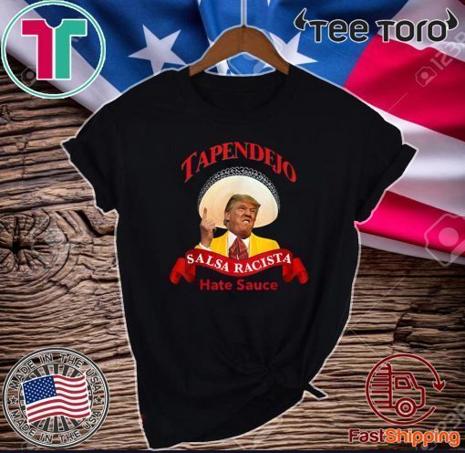 Tapendejo Donald Trump Salsa Racista Hate Sauce T-Shirt