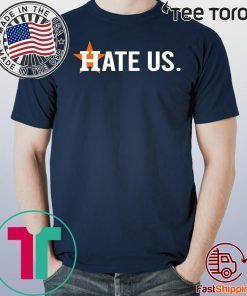 HATE US T-SHIRT HOUSTON ASTROS - LIMITED EDITION