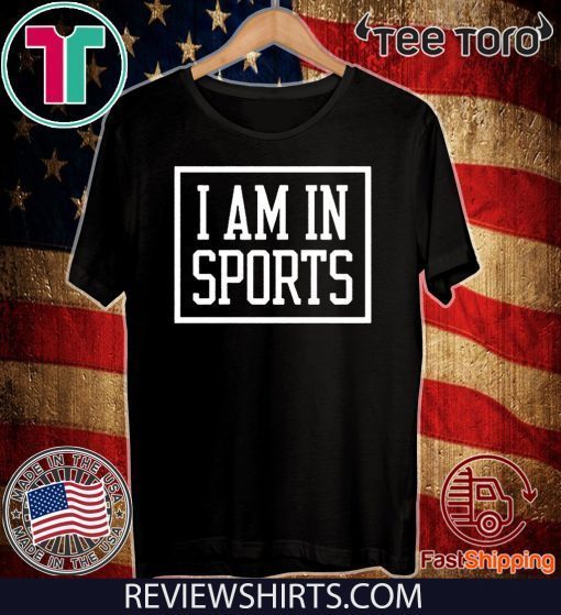 Original I Am In Sports T-Shirt