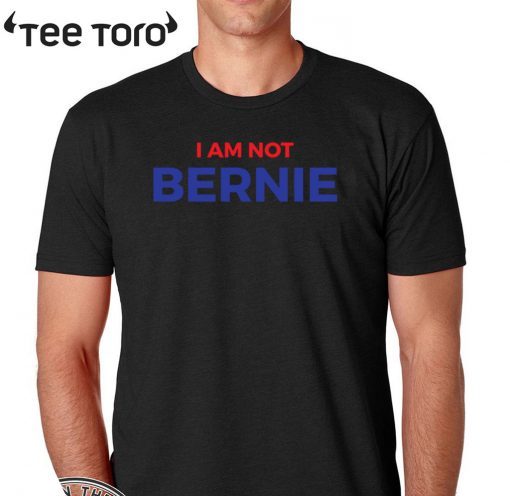 I Am Not Bernie Official T-Shirt