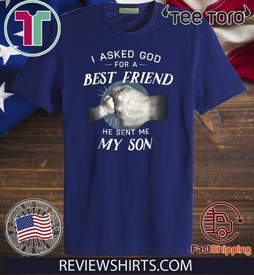 I Asked God For a Best Friend, He Sent Me My Son Official T-Shirt