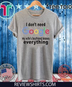 I DON'T NEED GOOGLE SHIRT - MY WIFE'S BOYFRIEND KNOWS EVERYTHING TEE SHIRT