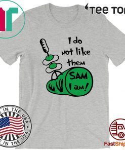 I Do Not Like Them Sam I Am Green Eggs And Ham Shirt