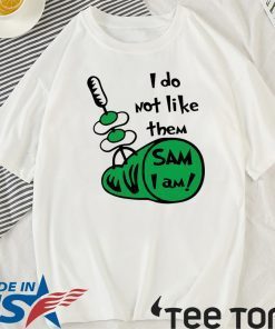 I Do Not Like Them Sam I Am Green Eggs And Ham Shirt