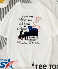 I Don’t Make Mistakes When Playing The Piano I Make Spontaneous Creative Decisions Official T-Shirt