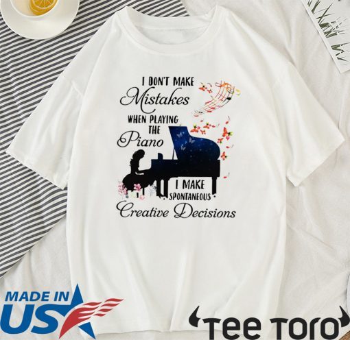 I Don’t Make Mistakes When Playing The Piano I Make Spontaneous Creative Decisions Official T-Shirt