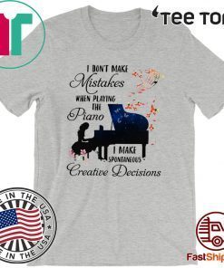 I Don’t Make Mistakes When Playing The Piano I Make Spontaneous Creative Decisions Official T-Shirt