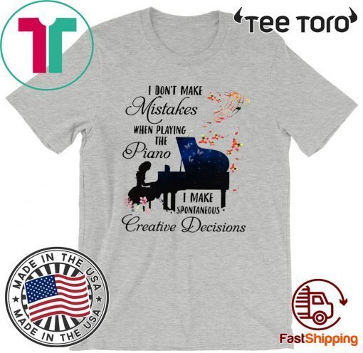 I Don’t Make Mistakes When Playing The Piano I Make Spontaneous Creative Decisions Official T-Shirt