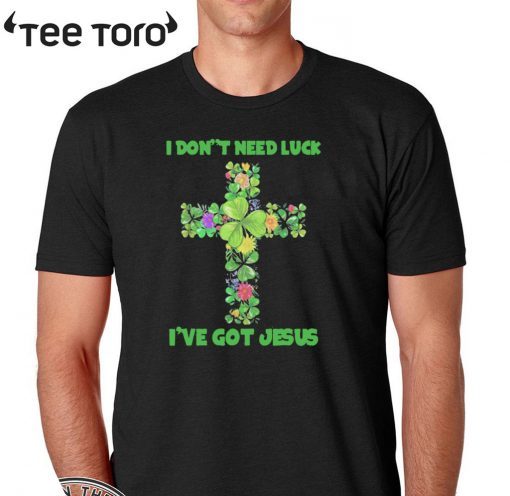 I Don’t Need Luck I’ve Got Jesus Official T-Shirt