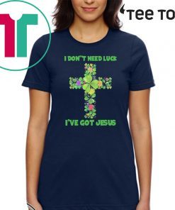 I Don’t Need Luck I’ve Got Jesus Official T-Shirt