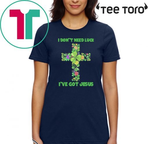 I Don’t Need Luck I’ve Got Jesus Official T-Shirt