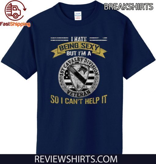 I Hate Being Sexy But I’m A 1st Cavalry Division Veteran Official T-Shirt