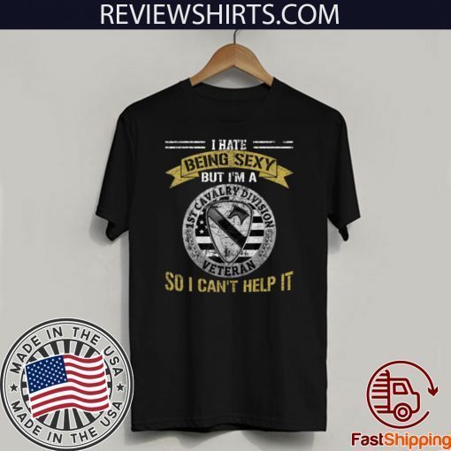 I Hate Being Sexy But I’m A 1st Cavalry Division Veteran Official T-Shirt