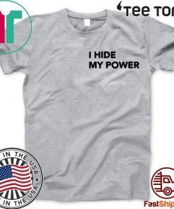 I Hide My Power Limited Edition T-Shirt