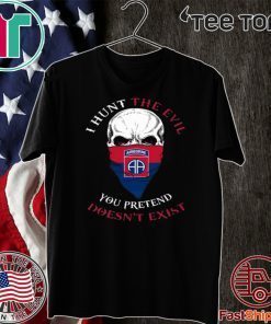 I Hunt The Evil You Pretend Doesnt Exist 82nd Airborne Division Official T-Shirt
