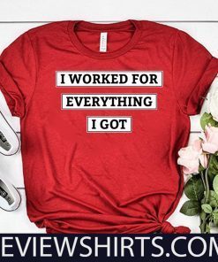 I Worked For Everything I Got 2020 T-Shirt
