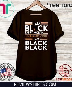 I am Black every month but this month I am Black Black Tee Shirt