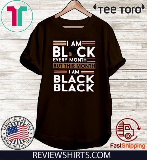 I am Black every month but this month I am Black Black Tee Shirt