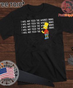 I will not feed the whores drugs Bart Simpson Official T-Shirt