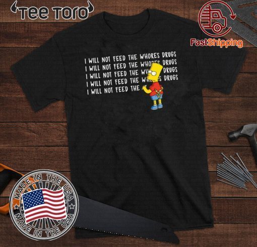 I will not feed the whores drugs Bart Simpson Official T-Shirt