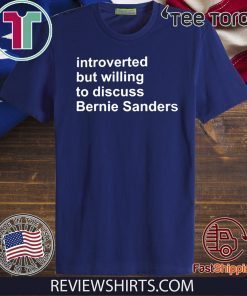 INTROVERTED BUT WILLING TO DISCUSS BERNIE SANDERS OFFICIAL T-SHIRT