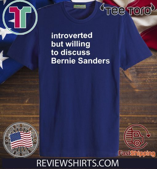 INTROVERTED BUT WILLING TO DISCUSS BERNIE SANDERS OFFICIAL T-SHIRT