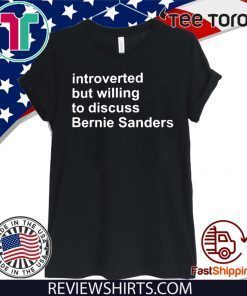 INTROVERTED BUT WILLING TO DISCUSS BERNIE SANDERS OFFICIAL T-SHIRT