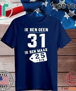 Ik Ben Geen 31 Ik Ben Maar 28 BTW Original T-Shirt