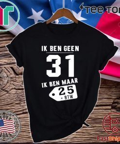 Ik Ben Geen 31 Ik Ben Maar 28 BTW Original T-Shirt