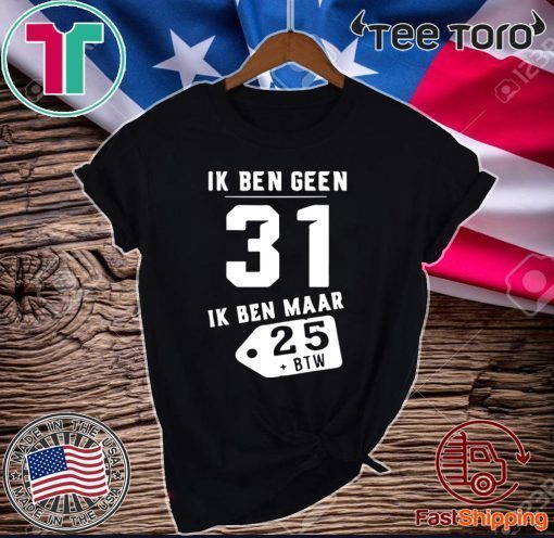 Ik Ben Geen 31 Ik Ben Maar 28 BTW Original T-Shirt