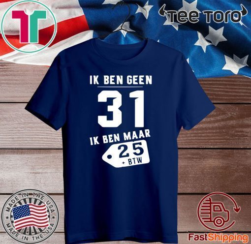 Ik Ben Geen 31 Ik Ben Maar 28 BTW Original T-Shirt