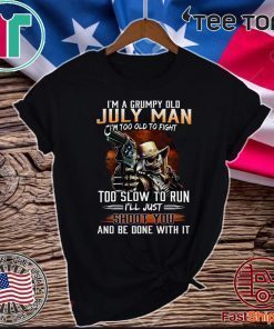 Im A Grumpy Old July Man Im Too Old To Fight Too Slow To Run Ill Shoot You And Be Done With It 2020 T-Shirt