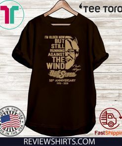 I'm Older Now Still Running Against The Wind Bob Seger 50th Anniversary 1970 2020 Vintage Shirt