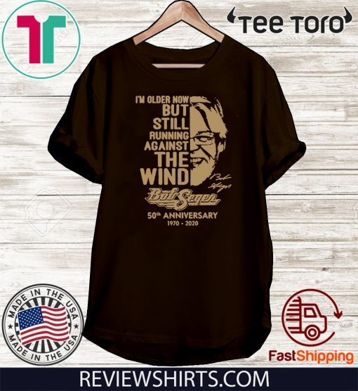 I'm Older Now Still Running Against The Wind Bob Seger 50th Anniversary 1970 2020 Vintage Shirt