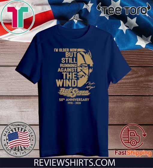 I'm Older Now Still Running Against The Wind Bob Seger 50th Anniversary 1970 2020 Vintage Shirt