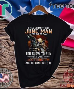 I’m A Grumpy Old June Man I’m Too Old To Fight Too Slow To Run I’ll Shoot You And Be Done With It Official T-Shirt