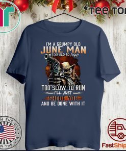 I’m A Grumpy Old June Man I’m Too Old To Fight Too Slow To Run I’ll Shoot You And Be Done With It Official T-Shirt